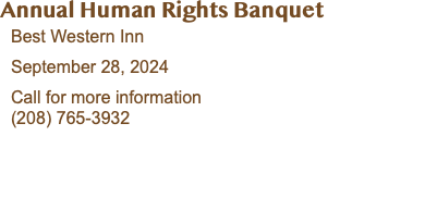 Annual Human Rights Banquet Best Western Inn 2023 - TBD Call for more information (208) 765-3932