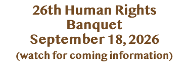  26th Human Rights Banquet September 18, 2026 (watch for coming information)